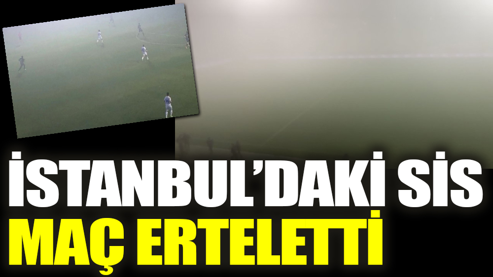 İstanbul’daki sis maç erteletti