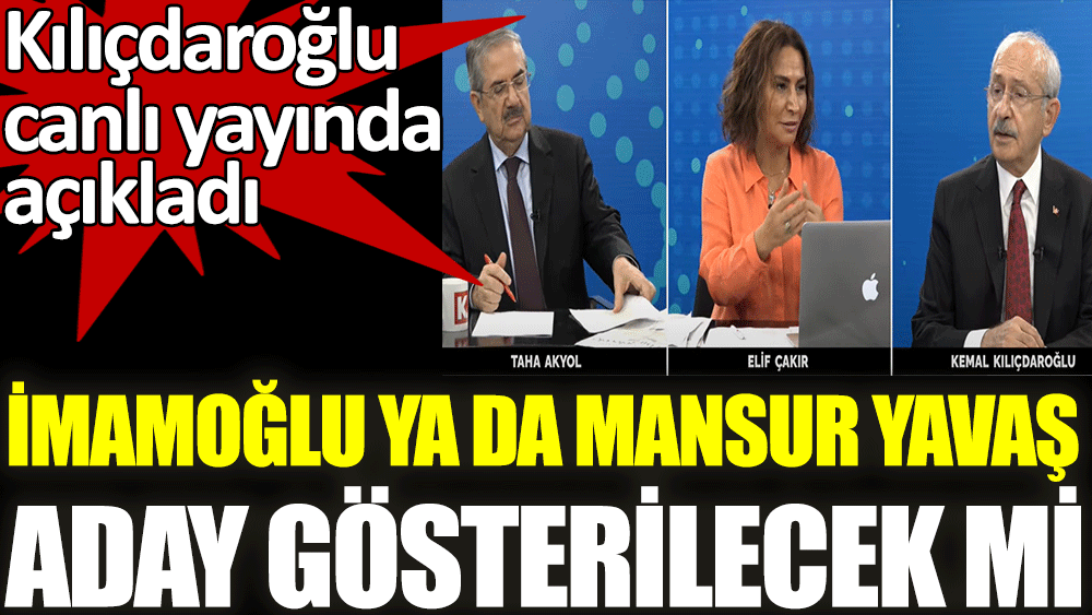 Kılıçdaroğlu canlı yayında açıkladı. İmamoğlu ya da Mansur Yavaş aday gösterilecek mi