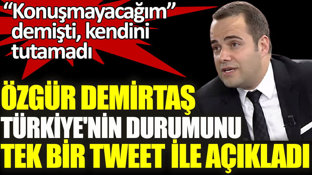 Özgür Demirtaş Türkiye'nin durumunu tek bir tweet ile açıkladı