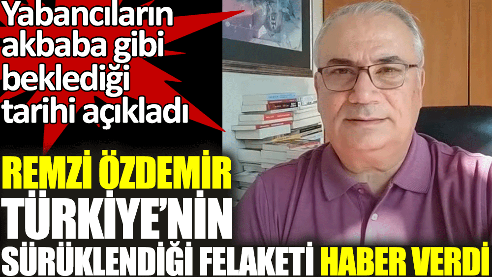 Remzi Özdemir Türkiye'nin sürüklendiği felaketi haber verdi. Yabancıların akbaba gibi beklediği tarihi açıkladı
