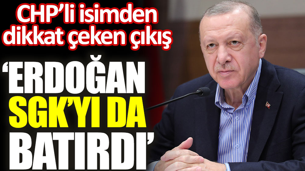 CHP'li isimden bütçe açıklarına ilişkin flaş açıklama: 'Erdoğan SGK'yı da batırdı'