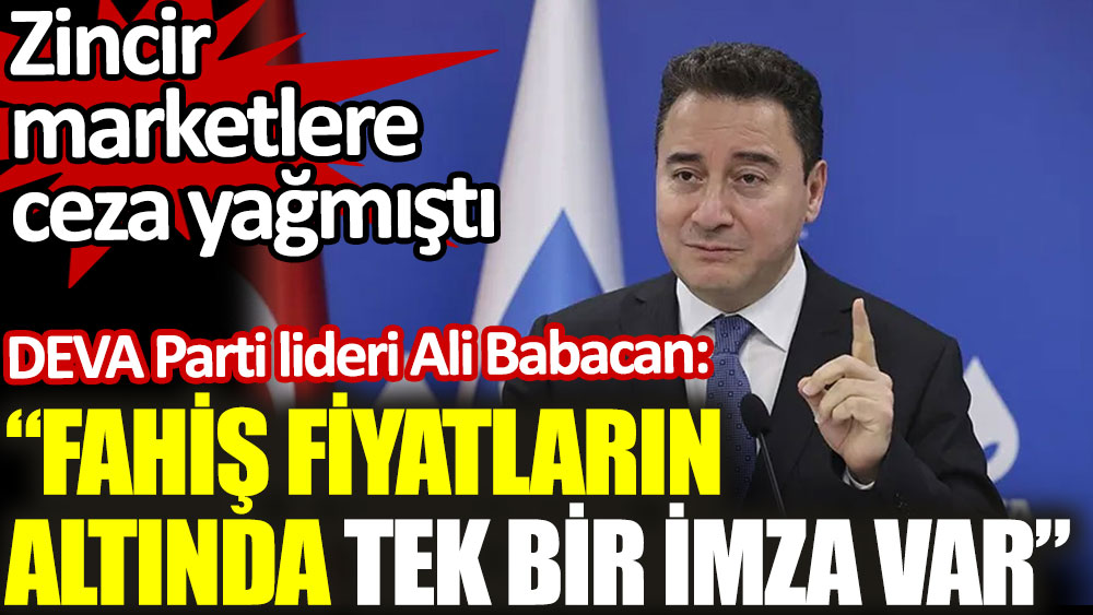 DEVA Parti lideri Ali Babacan: Fahiş fiyatların altında tek bir imza var