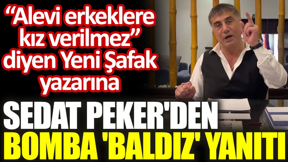 'Alevi erkeklere kız verilmez' diyen Yeni Şafak yazarına Sedat Peker'den bomba 'baldız' yanıtı