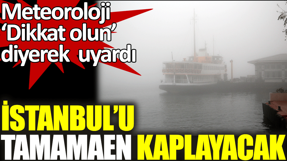 Meteoroloji sis ve pusa karşı dikkatli olun diyerek uyardı. İstanbul'u tamamen kaplayacak
