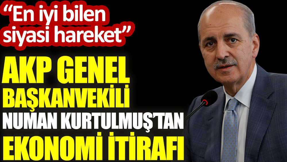 AKP Genel Başkanvekili Numan Kurtulmuş'tan ekonomi itirafı