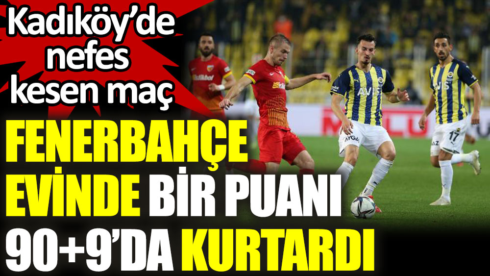 Fenerbahçe bir puanı 90+9'da kurtardı