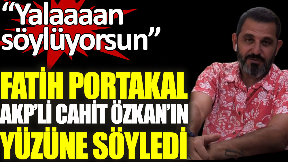 Fatih Portakal AKP'li Cahit Özkan'ın yüzüne yalancı dedi