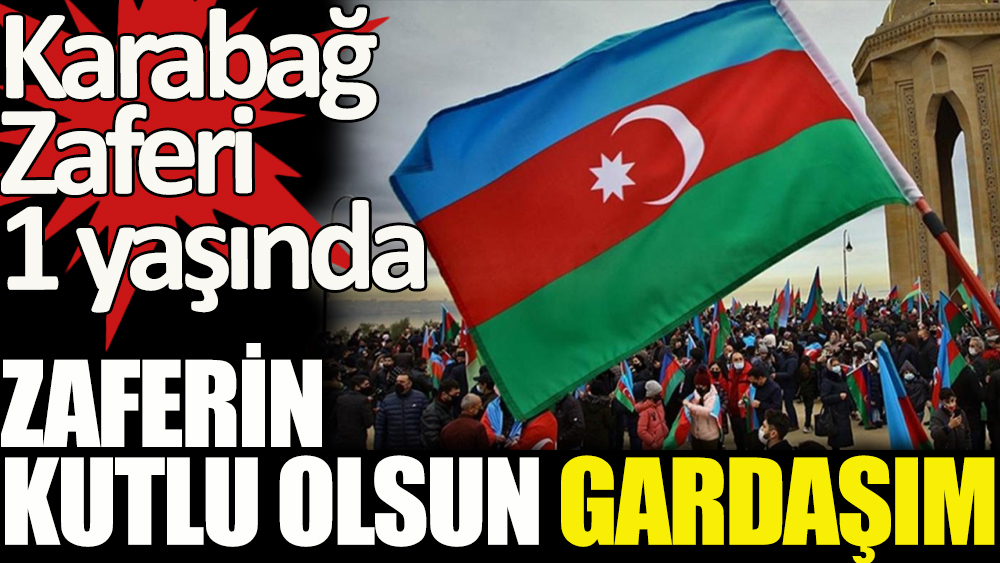 Azerbaycan'ın Karabağ zaferinin 1. yılı: Zaferin kutlu olsun gardaşım
