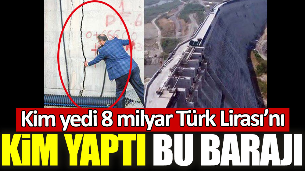 Kim yaptı bu barajı? Kim yedi 8 milyar Türk Lirası'nı?