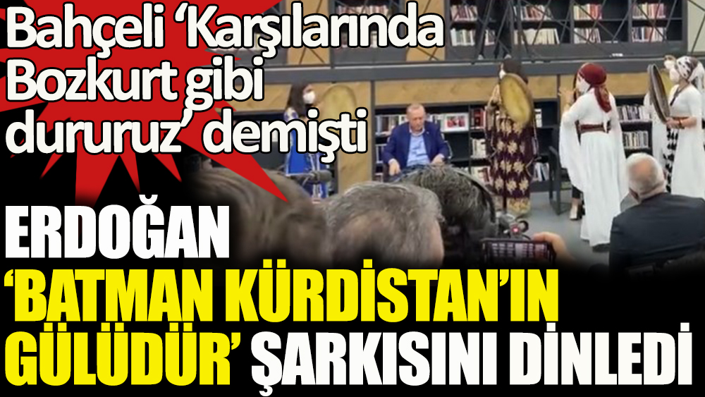Erdoğan, ''Batman Kürdistan'ın gülüdür'' şarkısını dinledi