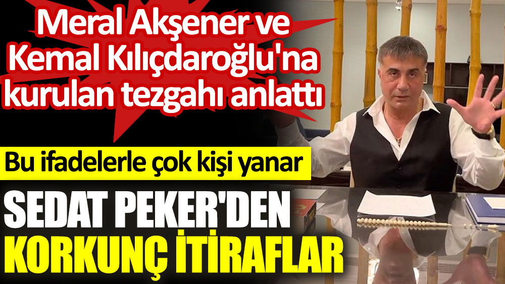 Sedat Peker'den korkunç itiraflar. Meral Akşener ve Kemal Kılıçdaroğlu'na kurulan tezgahı anlattı