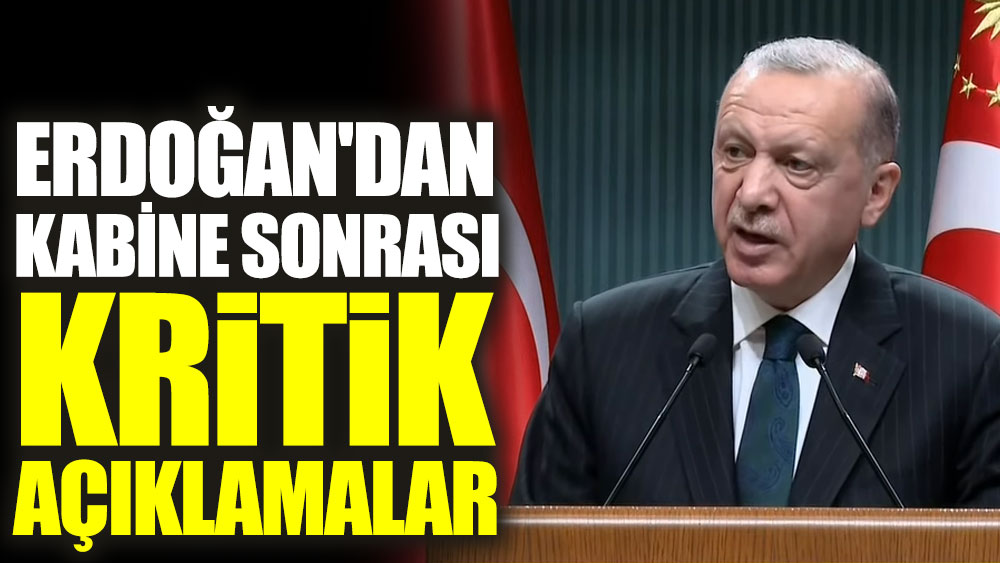 Cumhurbaşkanı Erdoğan'dan kabine sonrasında kritik açıklamalar