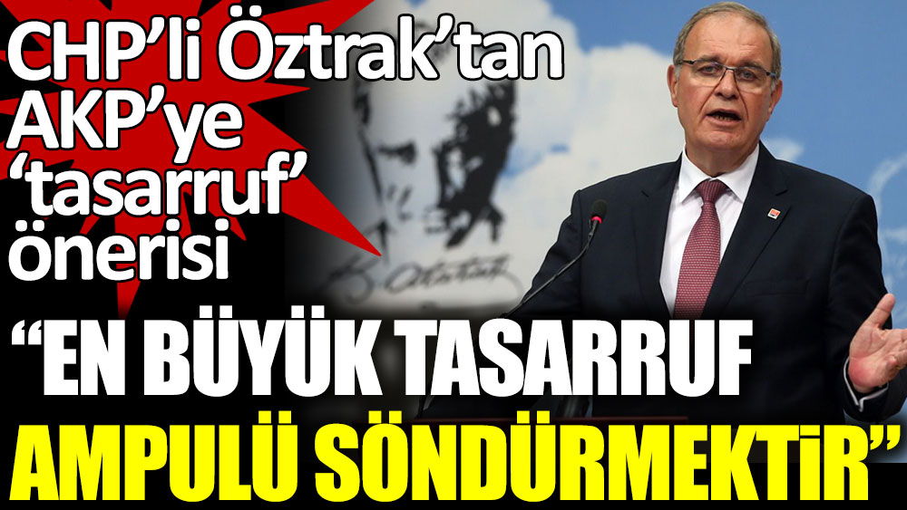 CHP'li Faik Öztrak'dan AKP'ye 'tassarruf' önerisi