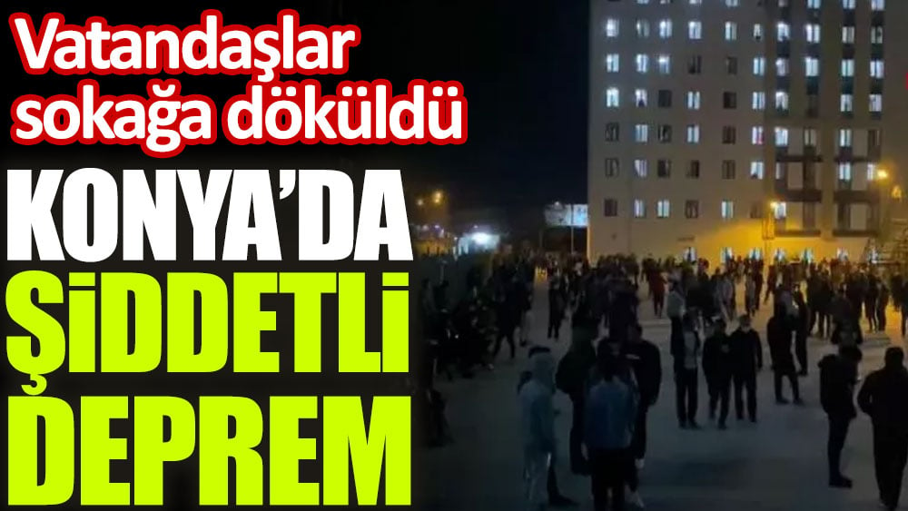 Konya'da şiddetli deprem