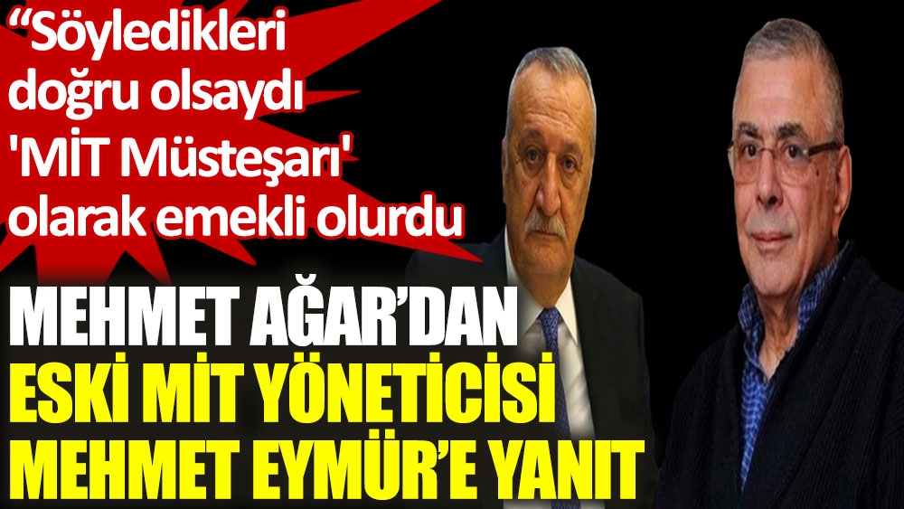 Mehmet Ağar’dan Mehmet Eymür’e: Söyledikleri doğru olsaydı, 'MİT Müsteşarı' olarak emekli olurdu