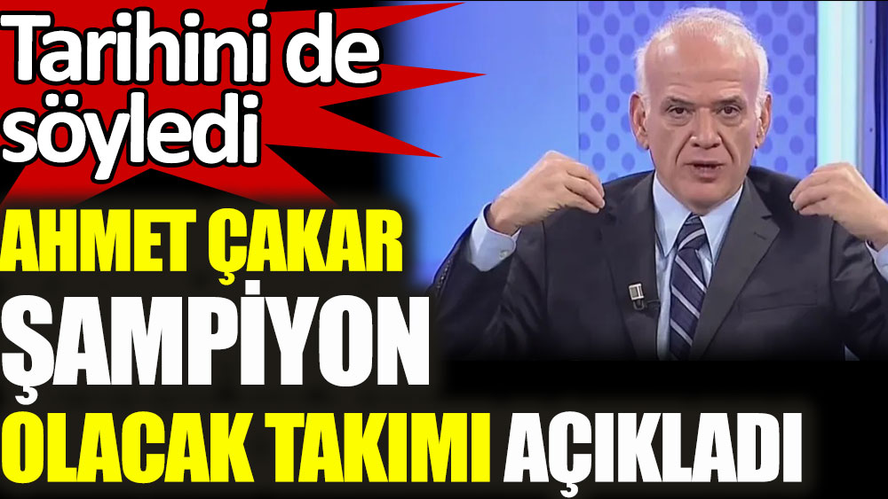 Ahmet Çakar Süper Lig'de kimin şampiyon olacağını tarih vererek açıkladı