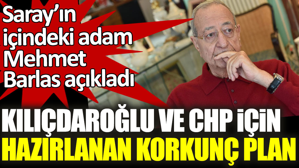 Saray’ın içindeki adam Mehmet Barlas açıkladı! Kılıçdaroğlu ve CHP için hazırlanan korkunç plan