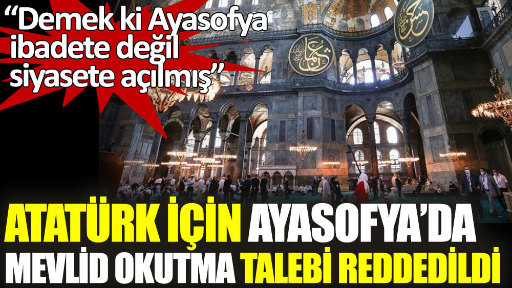 Atatürk için Ayasofya’da Mevlid okutma talebi reddedildi