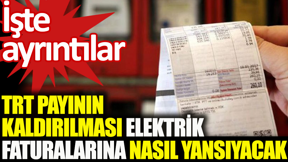 TRT payının kaldırılması elektrik faturalarına nasıl yansıyacak?