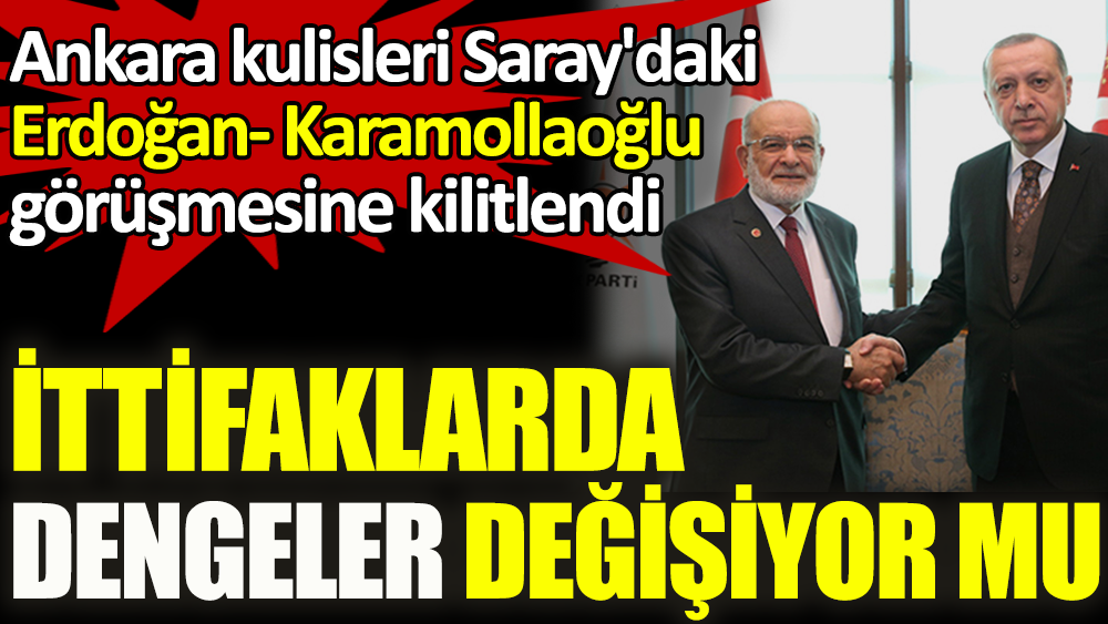İttifaklarda dengeler değişiyor mu? Ankara kulisleri Saray'daki Erdoğan- Karamollaoğlu görüşmesine kilitlendi