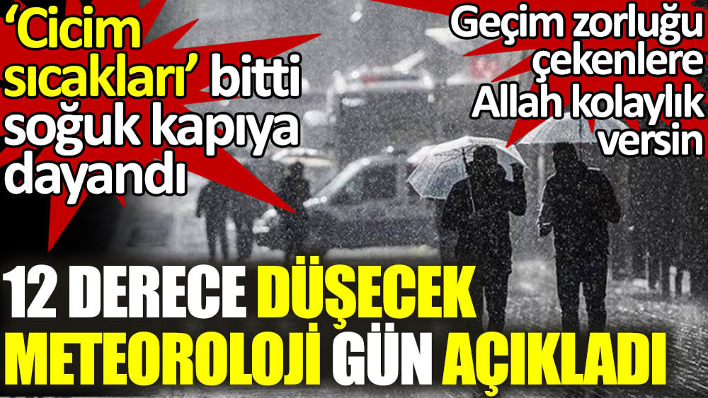 Meteoroloji bas bas bağırmaya başladı ve gününü açıkladı. Cicim sıcakları bitti