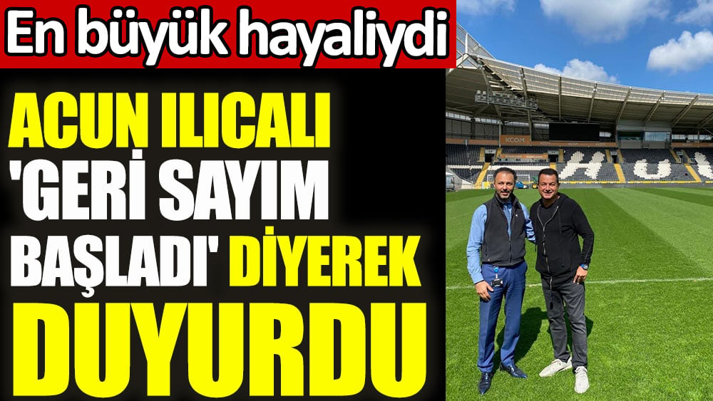 Acun Ilıcalı geri sayım başladı diyerek duyurdu. En büyük hayaliydi