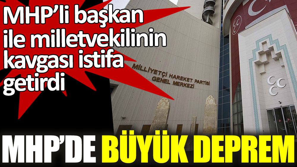 MHP'de büyük deprem! MHP’li başkan ile milletvekili kavgası istifa getirdi