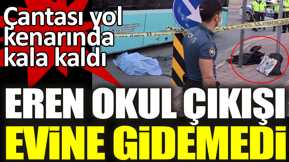 Eren okul çıkışı evine gidemedi, halk otobüsünün çarpmasıyla can verdi