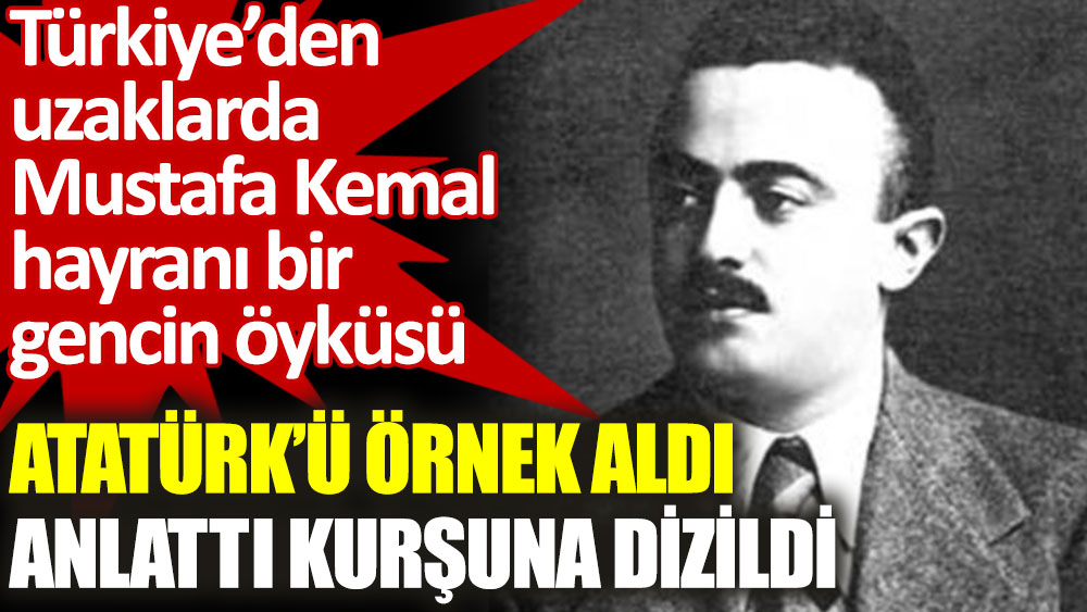 Arnavut genç İsmet Toto: Atatürk’ü örnek aldı, anlattı, kurşuna dizildi