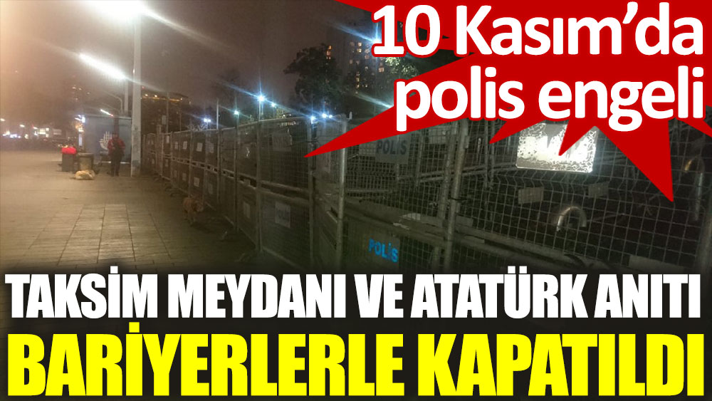 Taksim Meydanı ve Atatürk Anıtı polis bariyerleriyle kapatıldı