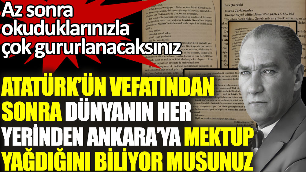 Atatürk vefatından sonra dünyanın her yerinden Ankara'ya mektuplar geldiğini biliyor musunuz