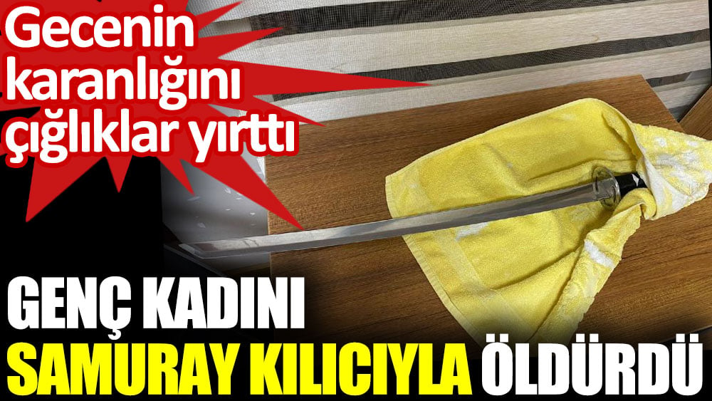 Genç kadını samuray kılıcıyla öldürdü. Gecenin karanlığını çığlıklar yırttı