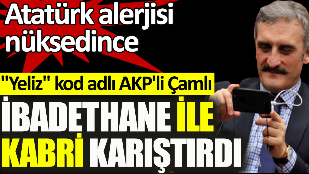 Yeliz kod adlı AKP'li Çamlı ibadethane ile kabri karıştırdı