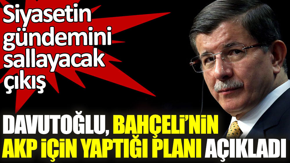 Davutoğlu, Bahçeli'nin AKP için yaptığı planı açıkladı! Siyasetin gündemini sallayacak çıkış