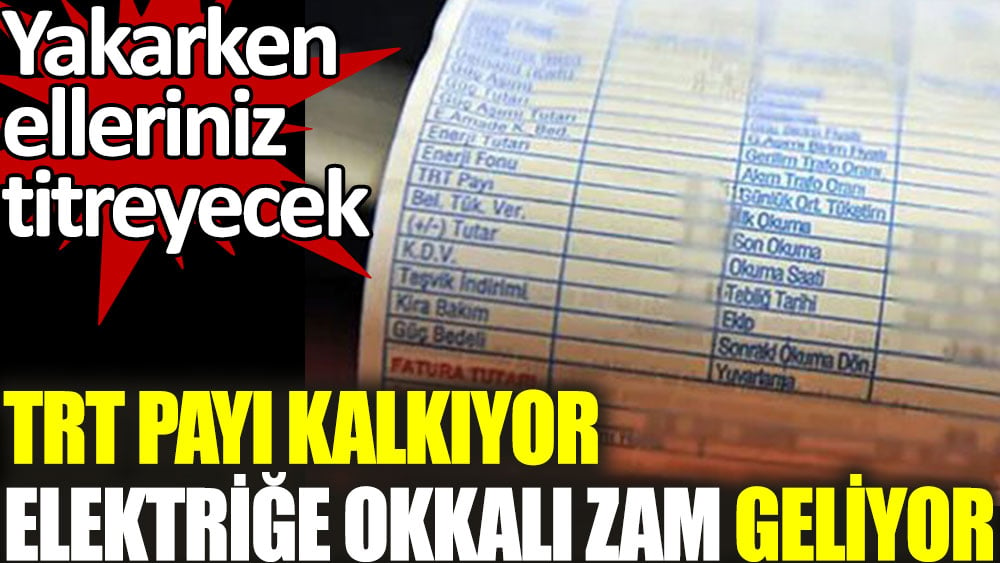 TRT payı kalkıyor elektriğe okkalı zam geliyor