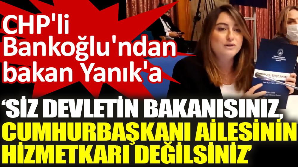 CHP'li Bankoğlu'ndan bakan Yanık'a 'Siz Devletin Bakanısınız, Cumhurbaşkanı ailesinin hizmetkarı değilsiniz'