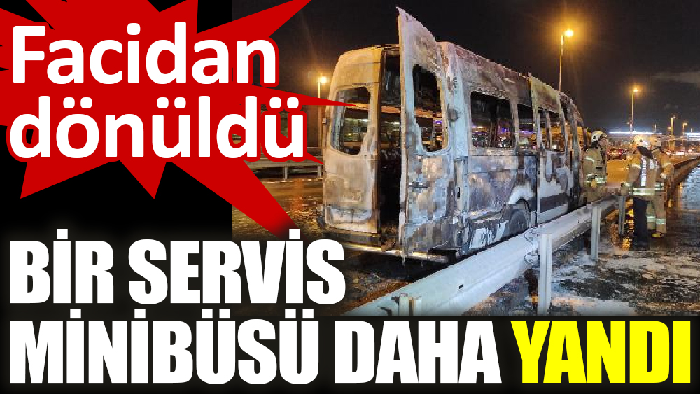 İstanbul'da bir servis minibüsü daha yandı
