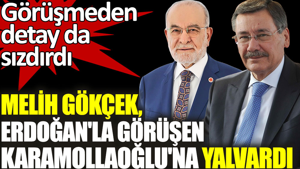 Melih Gökçek Erdoğan'la görüşen Karamollaoğlu'na yalvardı. Beştepe'deki görüşmeden detaylar da sızdırdı