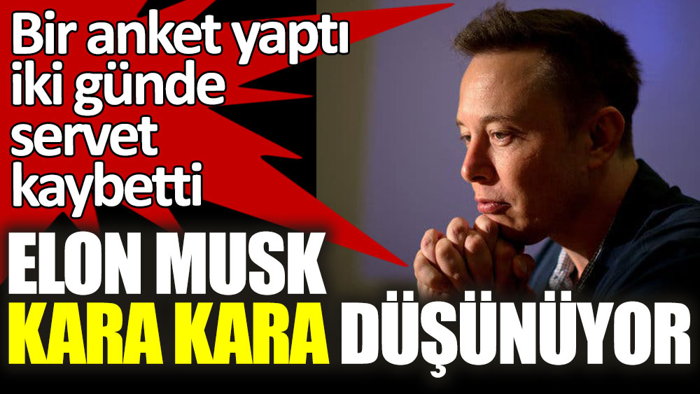 Elon Musk kara kara düşünüyor! Bir anket yaptı iki günde servet kaybetti