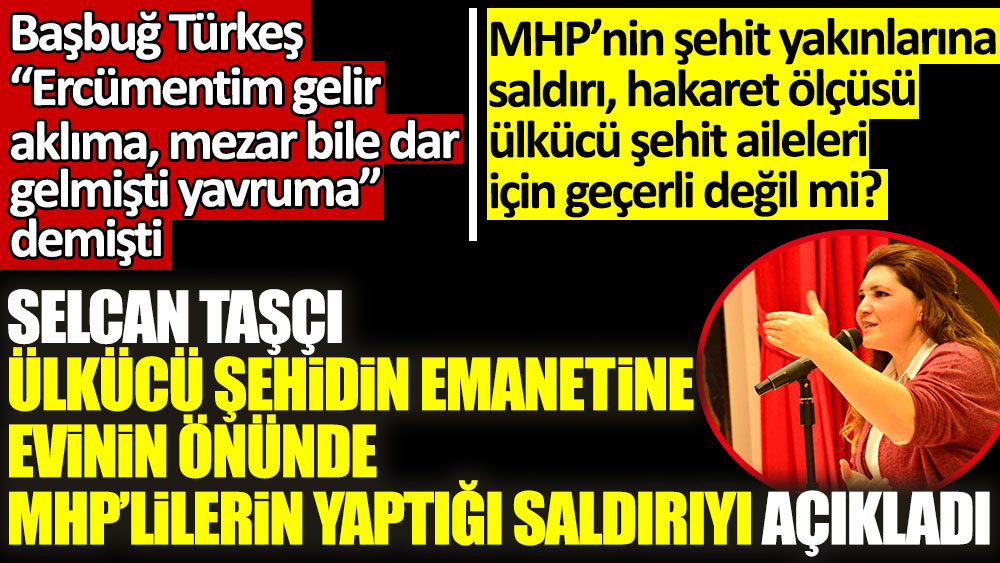Selcan Taşçı Ülkücü şehidin emaneti Ercüment Yahnici'ye MHP'lilerin yaptığı saldırıyı açıkladı. Yeniçağ Gazetesi'ndeki köşesinde yazdı