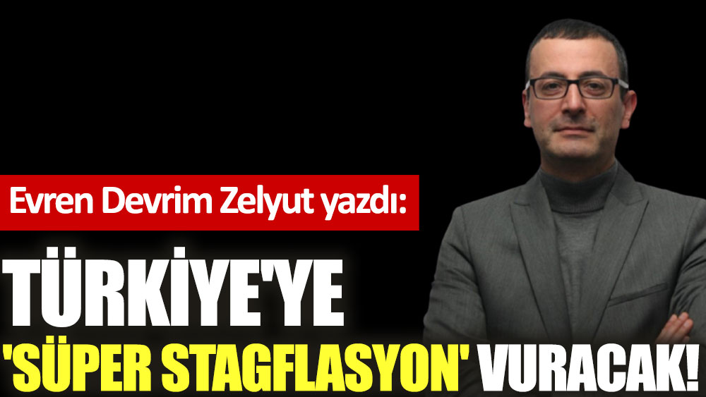 Türkiye'ye 'Süper Stagflasyon' vuracak!