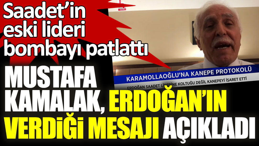 Saadet Partisi'nin eski lideri Mustafa Kamalak Erdoğan'ın verdiği mesajı canlı yayında açıkladı