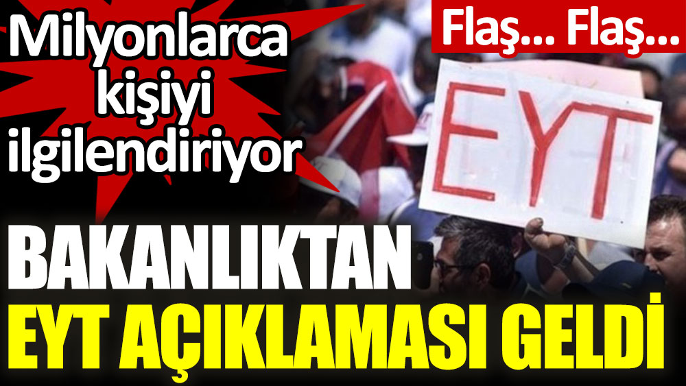 Bakanlıktan milyonlarca EYT'liyi ilgilendiren açıklama