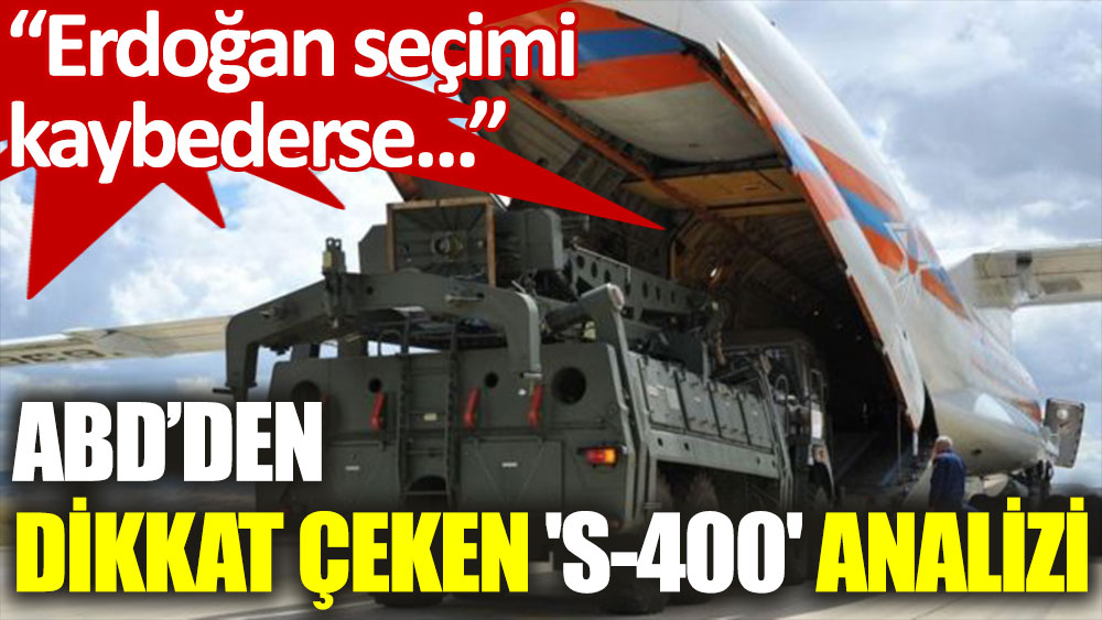 “Erdoğan seçimi kaybederse Türkiye’nin S-400 kararı değişebilir”