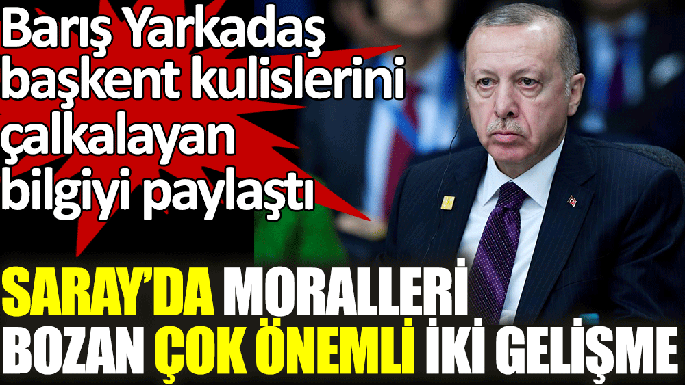 Barış Yarkadaş Saray'da moralleri bozan çok önemli iki gelişmeyi paylaştı. Başkent kulisleri çalkalanıyor