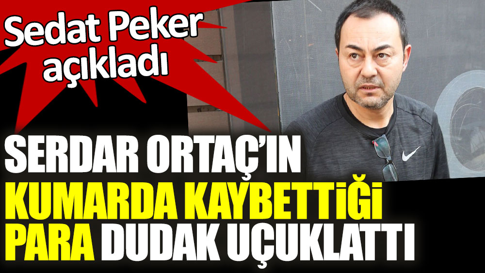 Sedat Peker açıkladı! Serdar Ortaç'ın kumarda kaybettiği para dudak uçuklattı