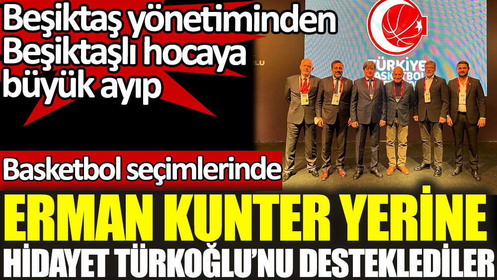 Beşiktaş yönetiminden Erman Kunter'e büyük ayıp. Kunter yerine Hidayet Türkoğlu'nu desteklediler