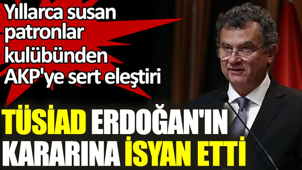 TÜSİAD Erdoğan'ın kararına isyan etti