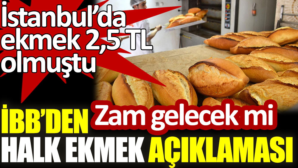 İBB halk ekmeğe zam gelecek mi açıklaması. İstanbul'da ekmek 2,5 TL olmuştu