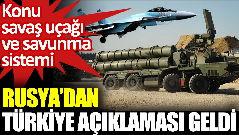 Rusya’dan Türkiye açıklaması geldi. Konu savaş uçağı ve savunma sistemi